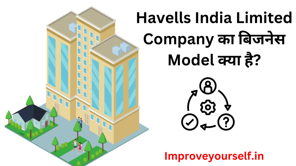 Havells India Limited Company का बिजनेस Model क्या है?